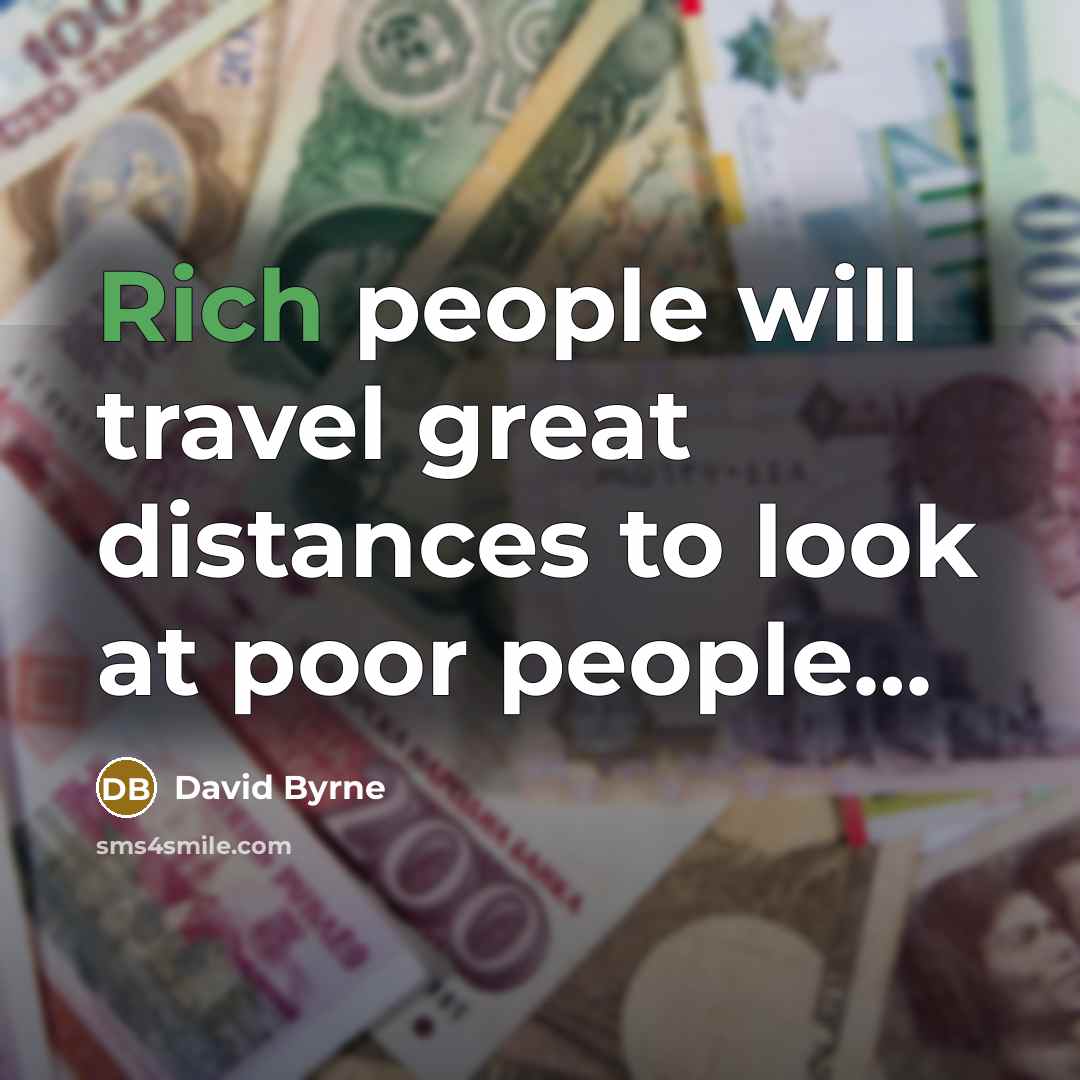“Rich people will travel great distances to look at poor…” quote by David Byrne