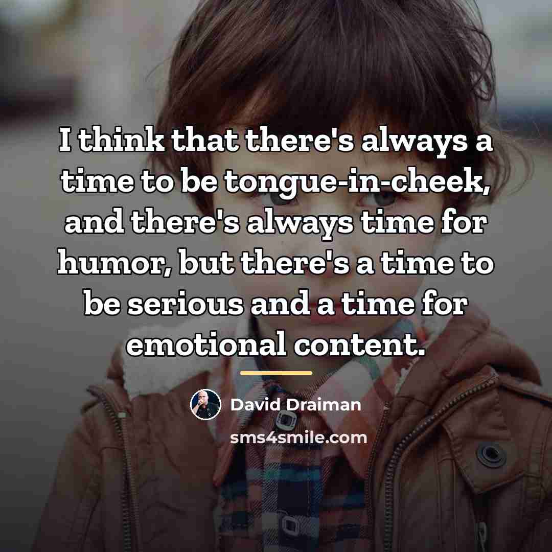 “I think that there's always a time to be tongue-in-cheek,…” quote by David Draiman
