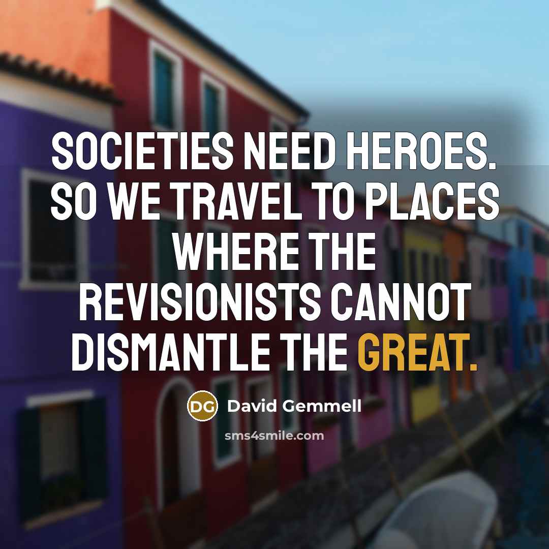 “Societies need heroes. So we travel to places where the…” quote by David Gemmell
