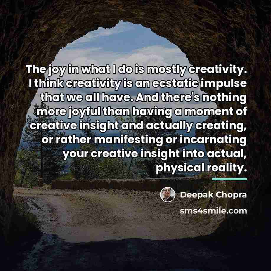 “The joy in what I do is mostly creativity. I…” quote by Deepak Chopra