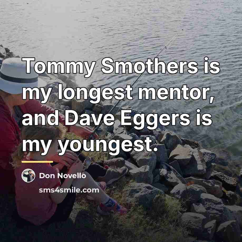 “Tommy Smothers is my longest mentor, and Dave Eggers is…” quote by Don Novello