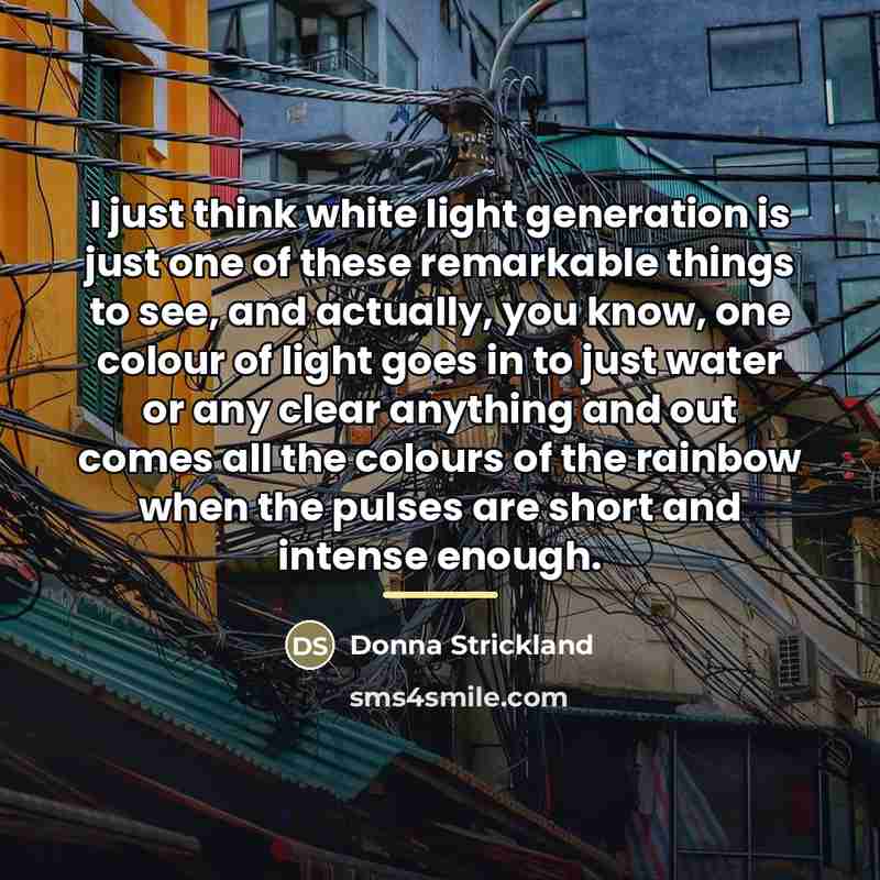 “I just think white light generation is just one of…” quote by Donna Strickland