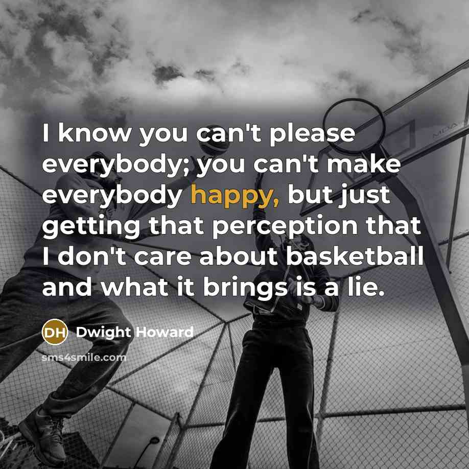 “I know you can't please everybody; you can't make everybody…” quote by Dwight Howard