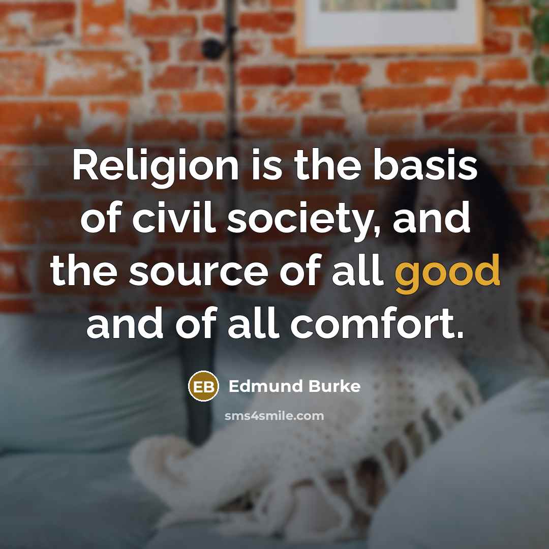 “Religion is the basis of civil society, and the source…” quote by Edmund Burke