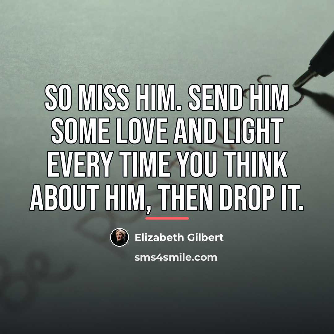 “So miss him. Send him some love and light every…” quote by Elizabeth Gilbert