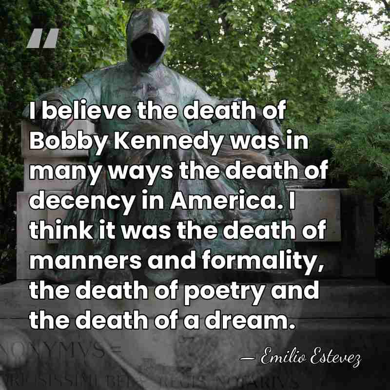 I believe the death of Bobby Kennedy was in many ways the&hellip; - Emilio Estevez