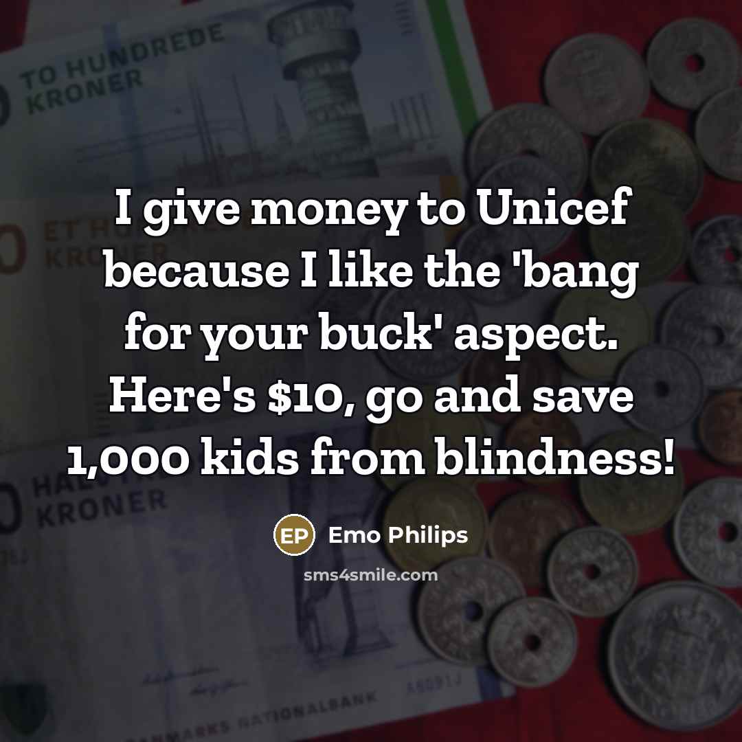 “I give money to Unicef because I like the 'bang…” quote by Emo Philips
