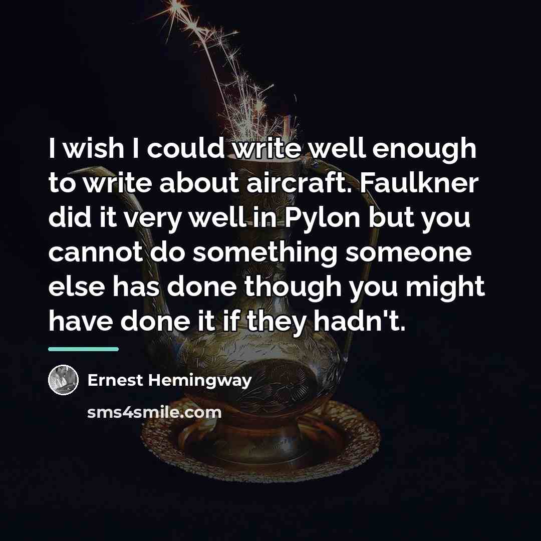“I wish I could write well enough to write about…” quote by Ernest Hemingway