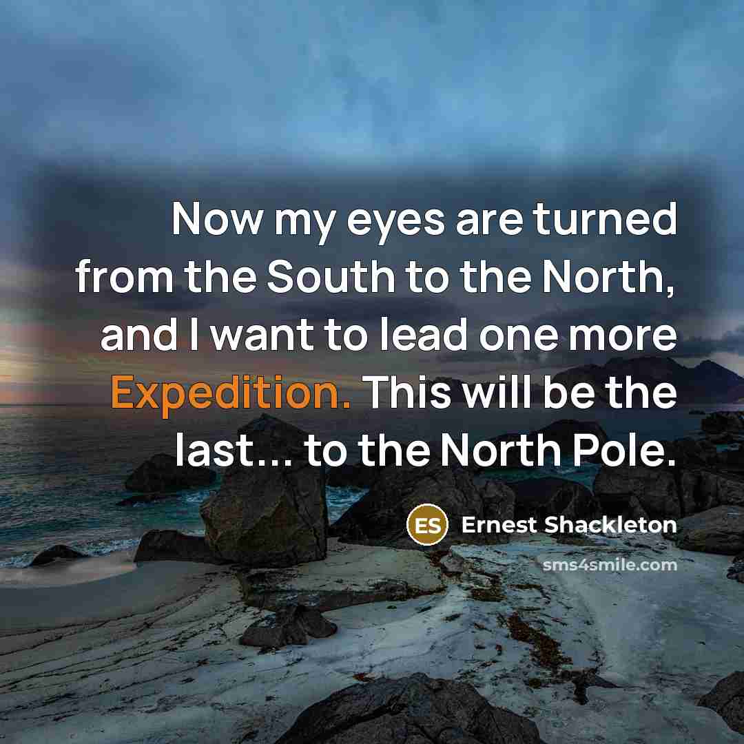 “Now my eyes are turned from the South to the…” quote by Ernest Shackleton