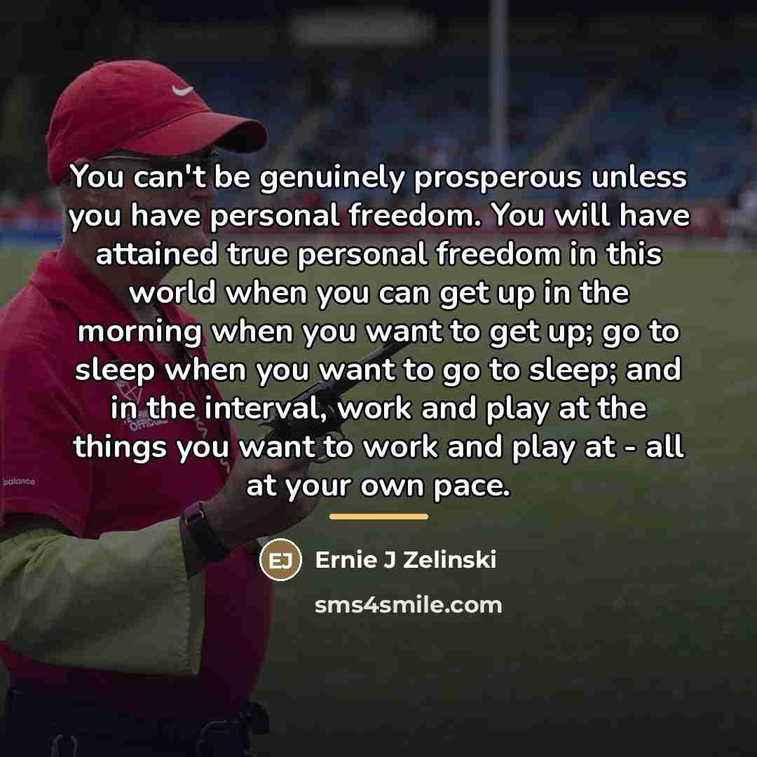 “You can't be genuinely prosperous unless you have personal freedom.…” quote by Ernie J Zelinski