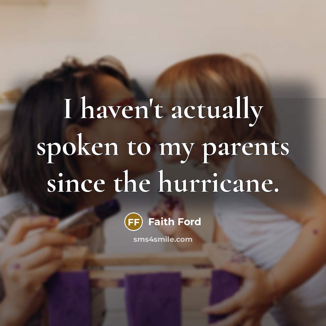 “I haven't actually spoken to my parents since the hurricane.…” quote by Faith Ford