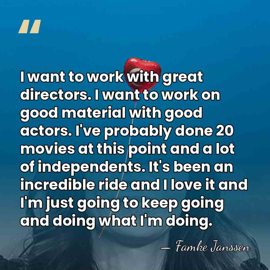I want to work with great directors. I want to work on&hellip; - Famke Janssen