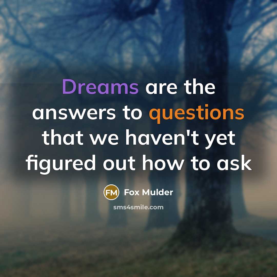 “Dreams are the answers to questions that we haven't yet figured out how to ask” quote by Fox Mulder