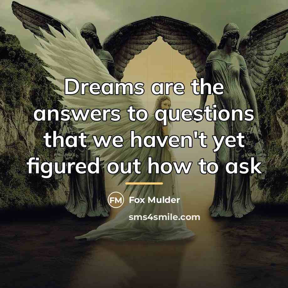 “Dreams are the answers to questions that we haven't yet…” quote by Fox Mulder