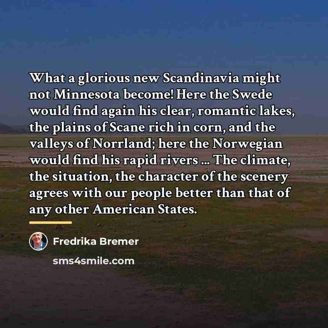 “What a glorious new Scandinavia might not Minnesota become! Here…” quote by Fredrika Bremer