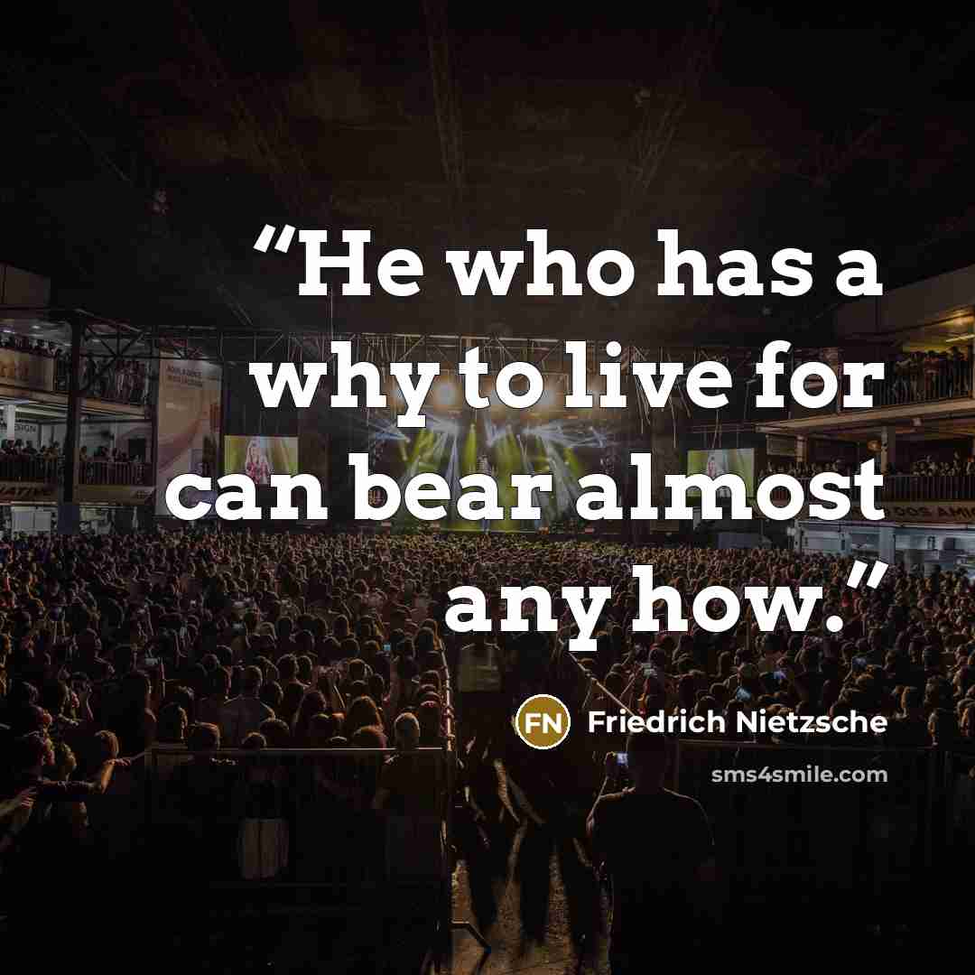 “He who has a why to live for can bear almost any how.” quote by Friedrich Nietzsche