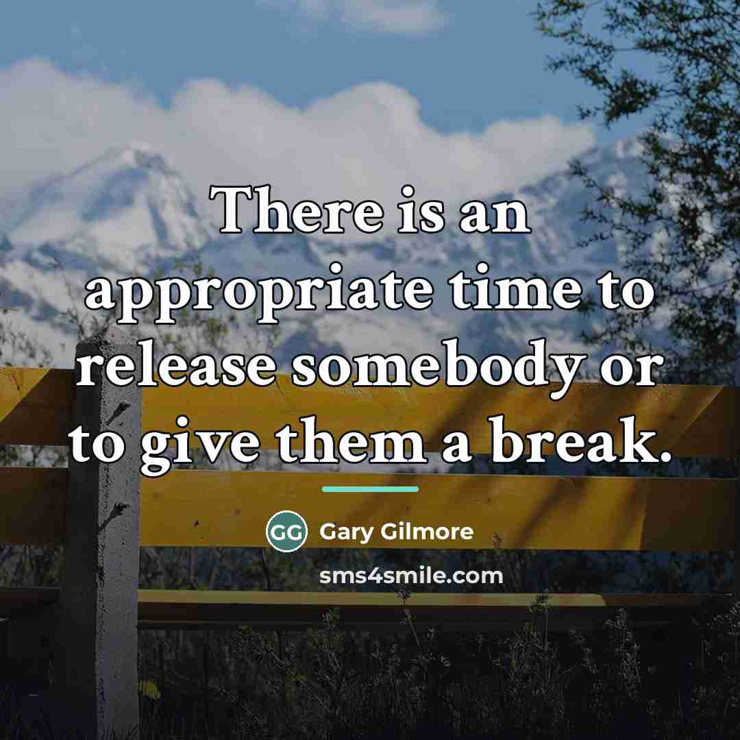 “There is an appropriate time to release somebody or to…” quote by Gary Gilmore