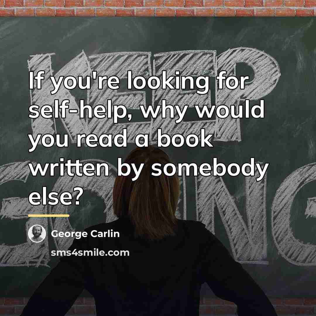 “If you're looking for self-help, why would you read a…” quote by George Carlin