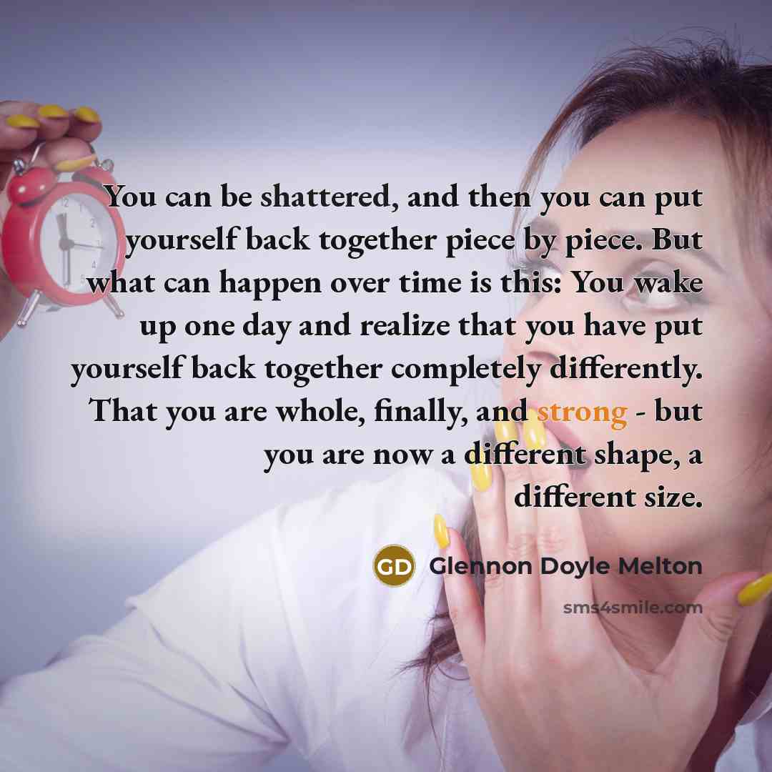 “You can be shattered, and then you can put yourself…” quote by Glennon Doyle Melton