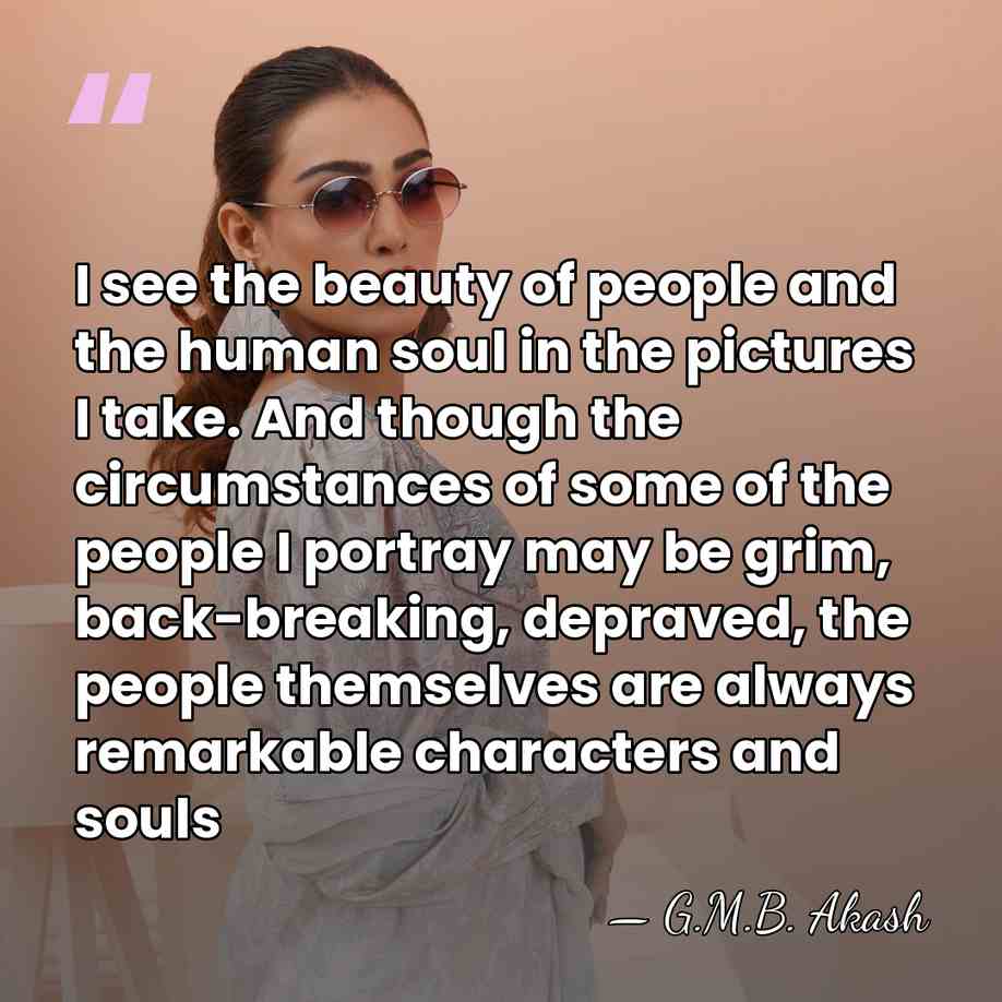 I see the beauty of people and the human soul in the&hellip; - G.M.B. Akash