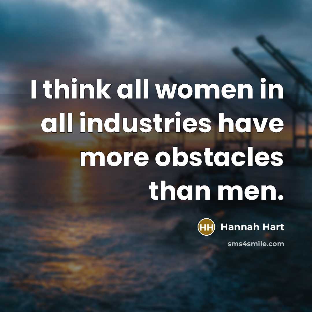 “I think all women in all industries have more obstacles than men.” quote by Hannah Hart
