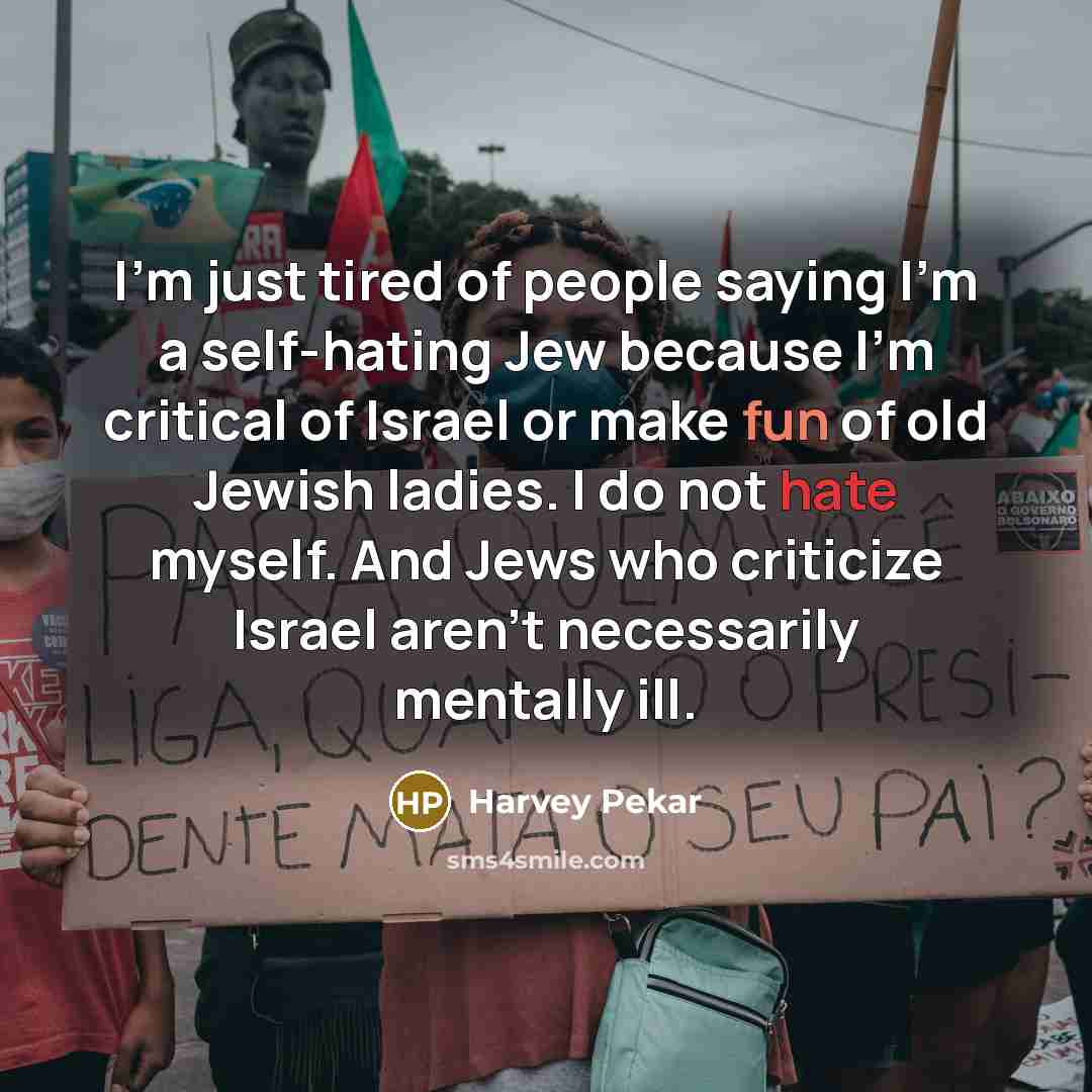 “I'm just tired of people saying I'm a self-hating Jew…” quote by Harvey Pekar