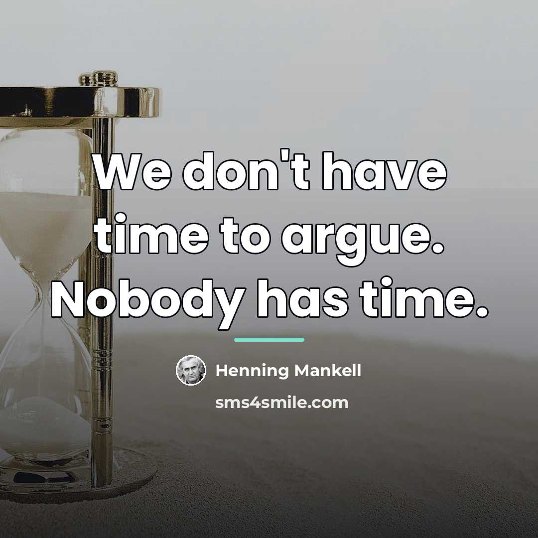 “We don't have time to argue. Nobody has time.…” quote by Henning Mankell