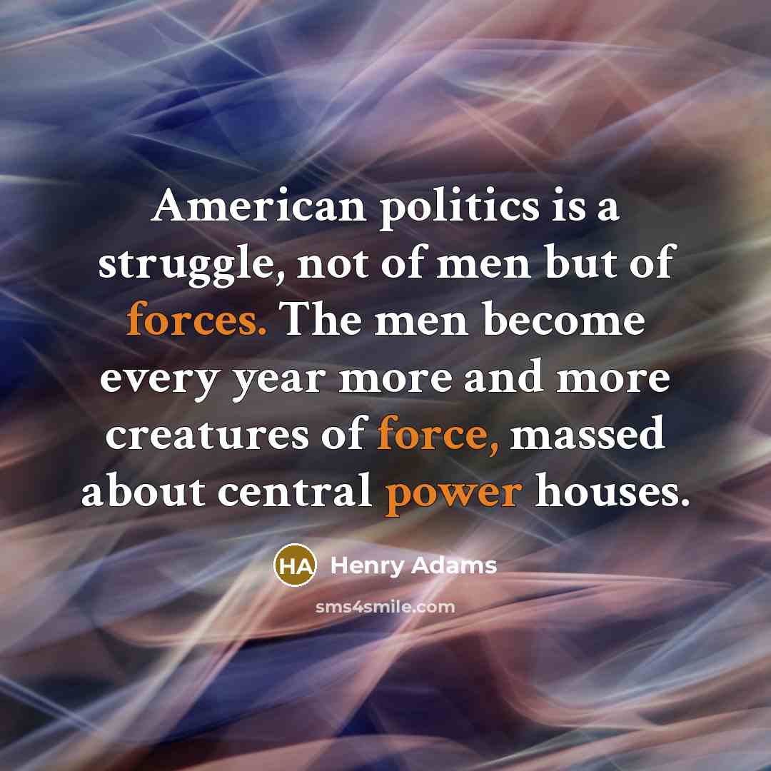 “American politics is a struggle, not of men but of…” quote by Henry Adams