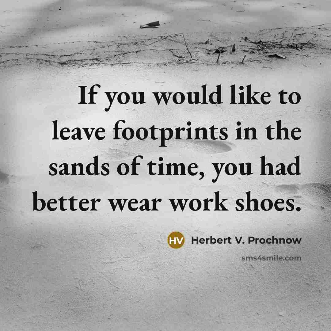 “If you would like to leave footprints in the sands…” quote by Herbert V. Prochnow