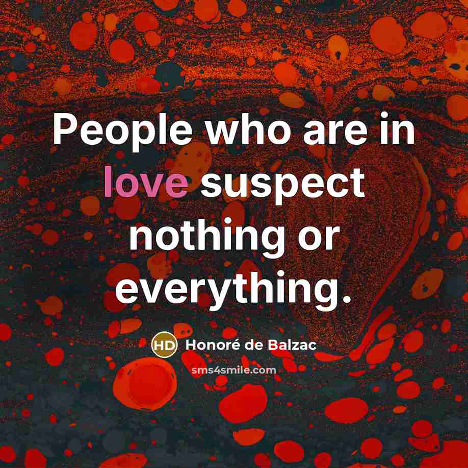 “People who are in love suspect nothing or everything.…” quote by Honore de Balzac