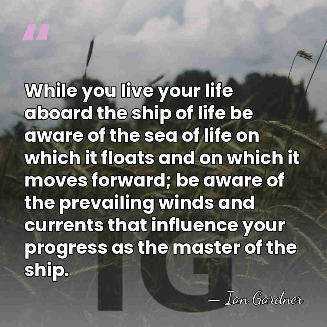 While you live your life aboard the ship of life be aware&hellip; - Ian Gardner