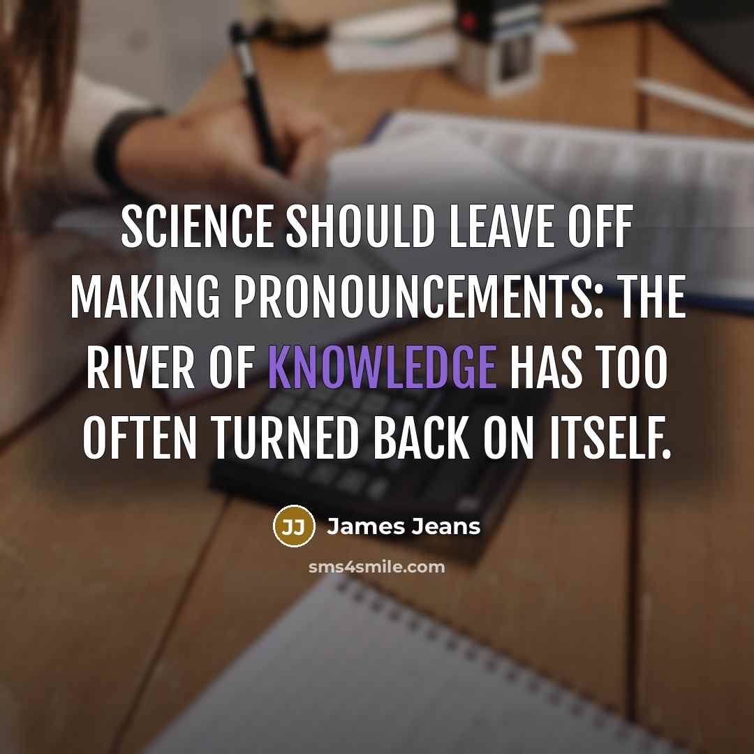 “Science should leave off making pronouncements: the river of knowledge…” quote by James Jeans
