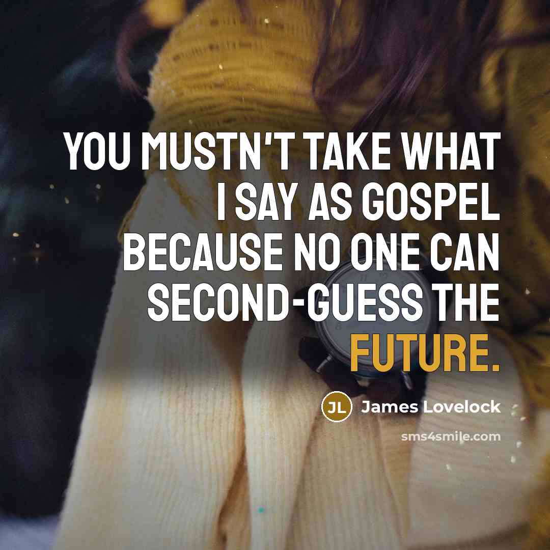 “You mustn't take what I say as gospel because no…” quote by James Lovelock
