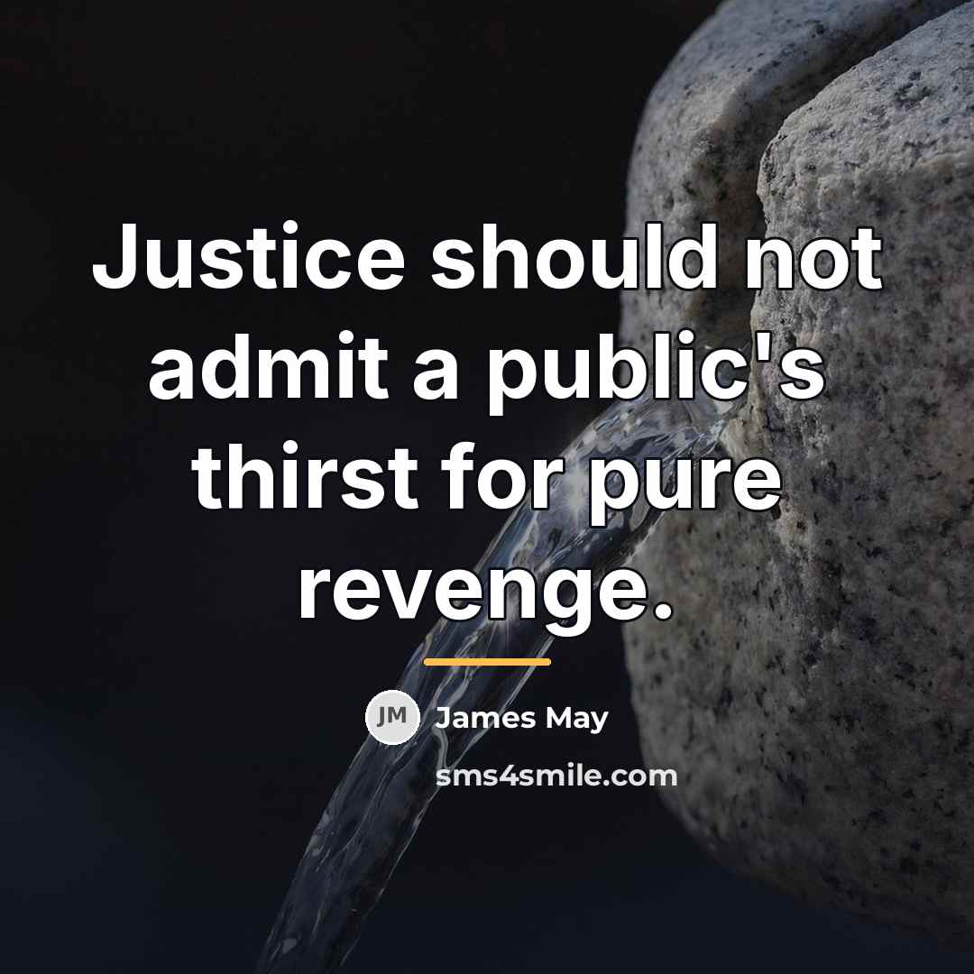 “Justice should not admit a public's thirst for pure revenge.…” quote by James May