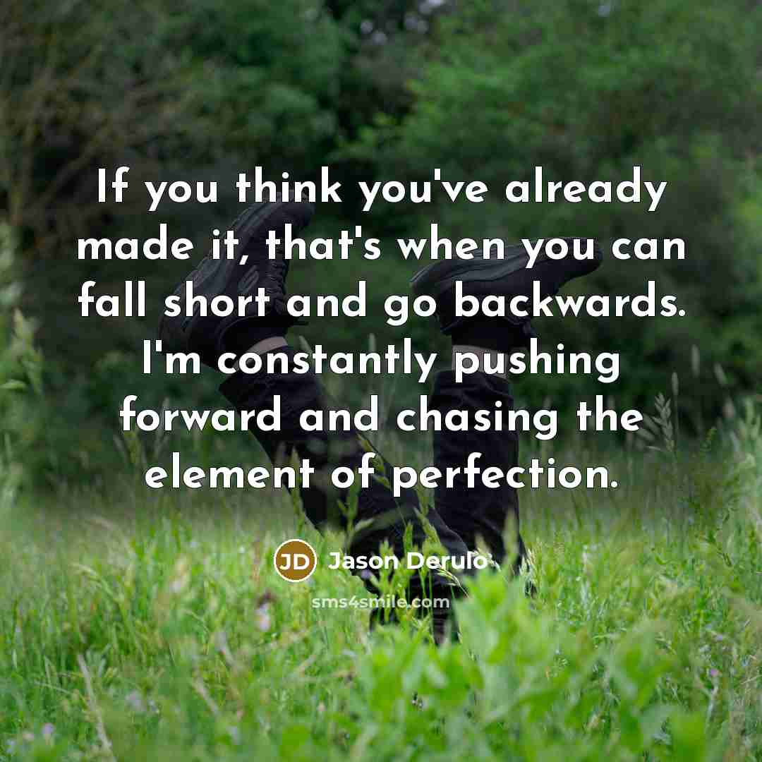 “If you think you've already made it, that's when you…” quote by Jason Derulo