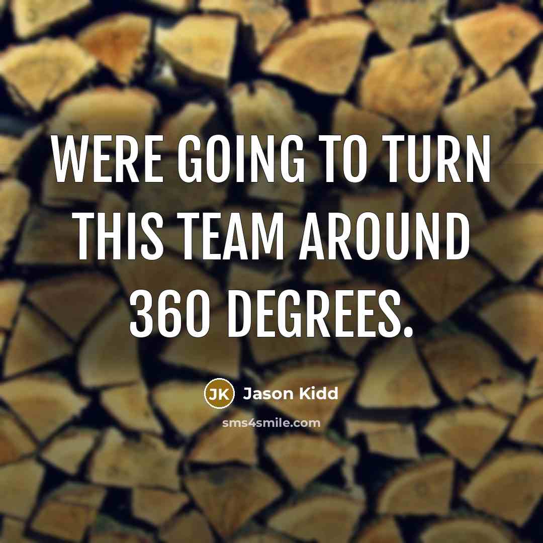 “Were going to turn this team around 360 degrees.” quote by Jason Kidd