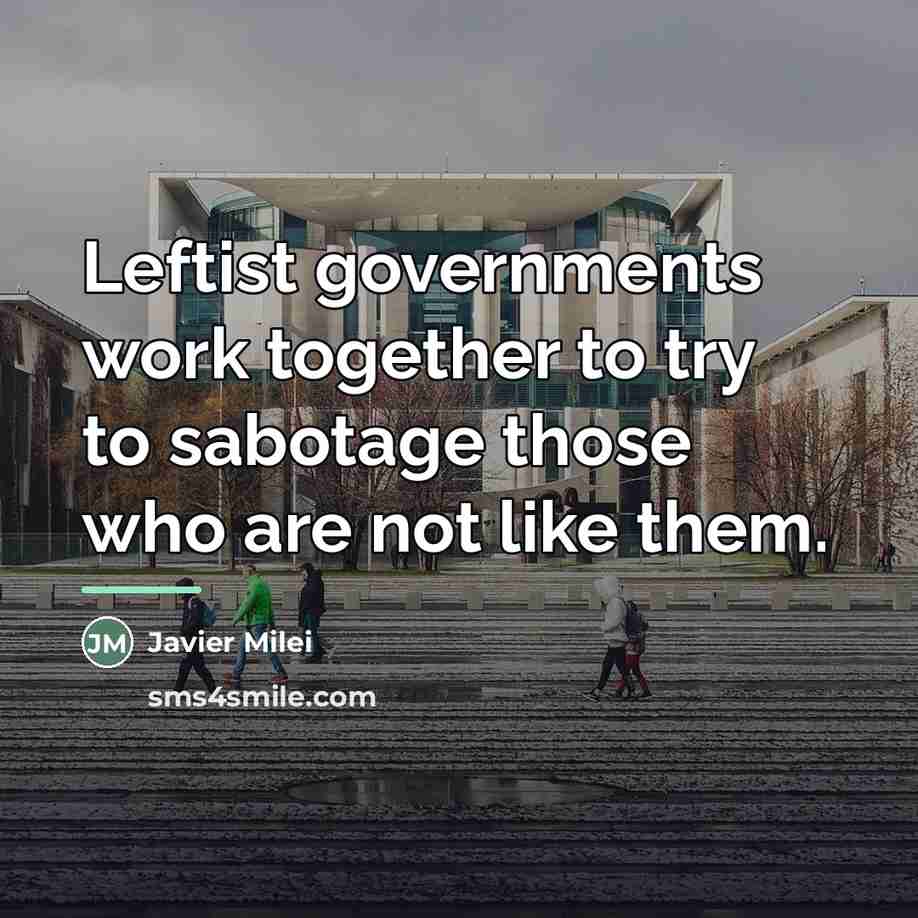 “Leftist governments work together to try to sabotage those who…” quote by Javier Milei