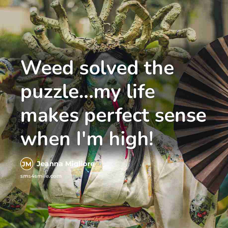 “Weed solved the puzzle...my life makes perfect sense when I'm…” quote by Jeanna Migliore