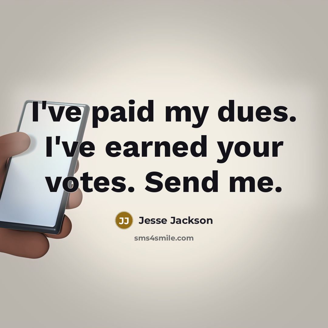 “I've paid my dues. I've earned your votes. Send me.…” quote by Jesse Jackson