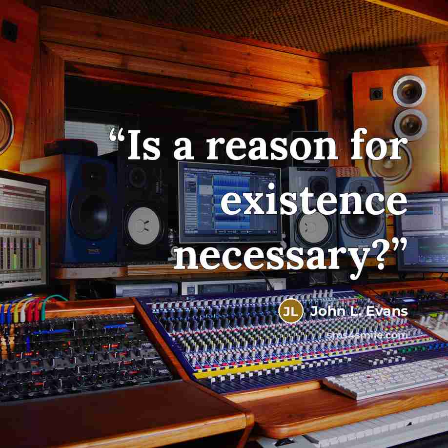 “Is a reason for existence necessary?” quote by John L. Evans