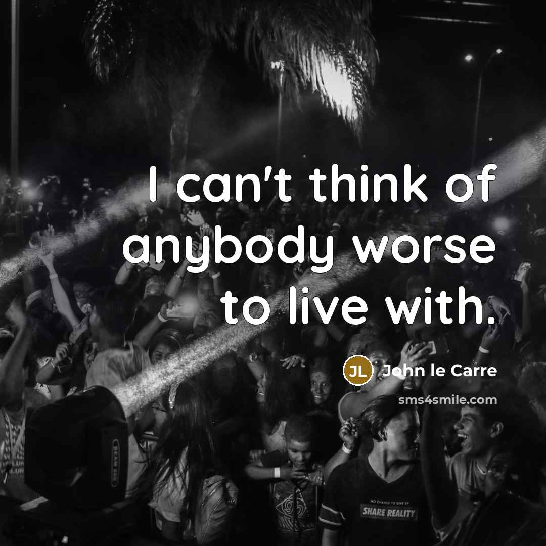 “I can't think of anybody worse to live with.…” quote by John le Carre
