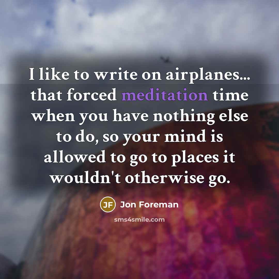 “I like to write on airplanes... that forced meditation time…” quote by Jon Foreman