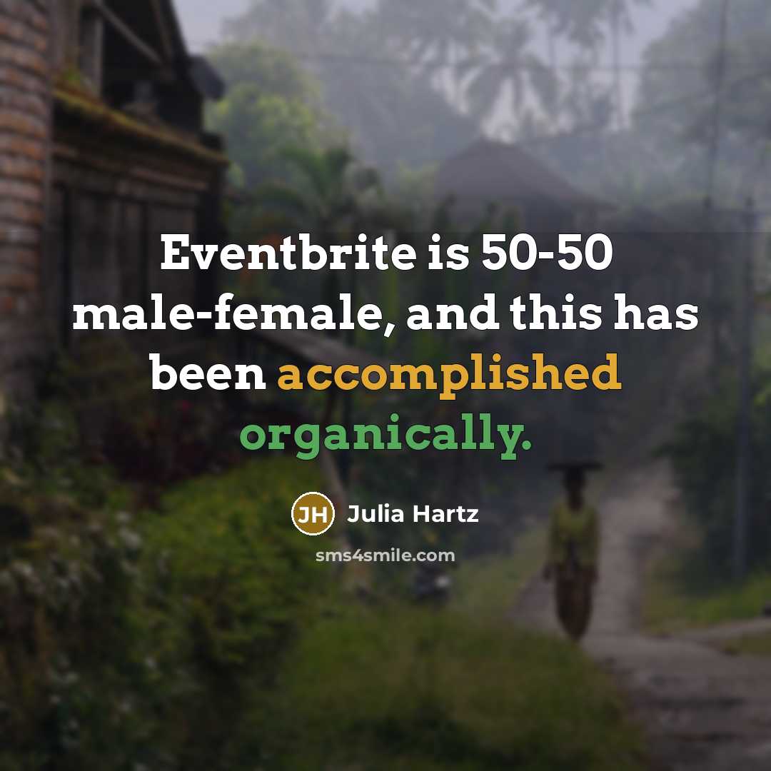 “Eventbrite is 50-50 male-female, and this has been accomplished organically.…” quote by Julia Hartz