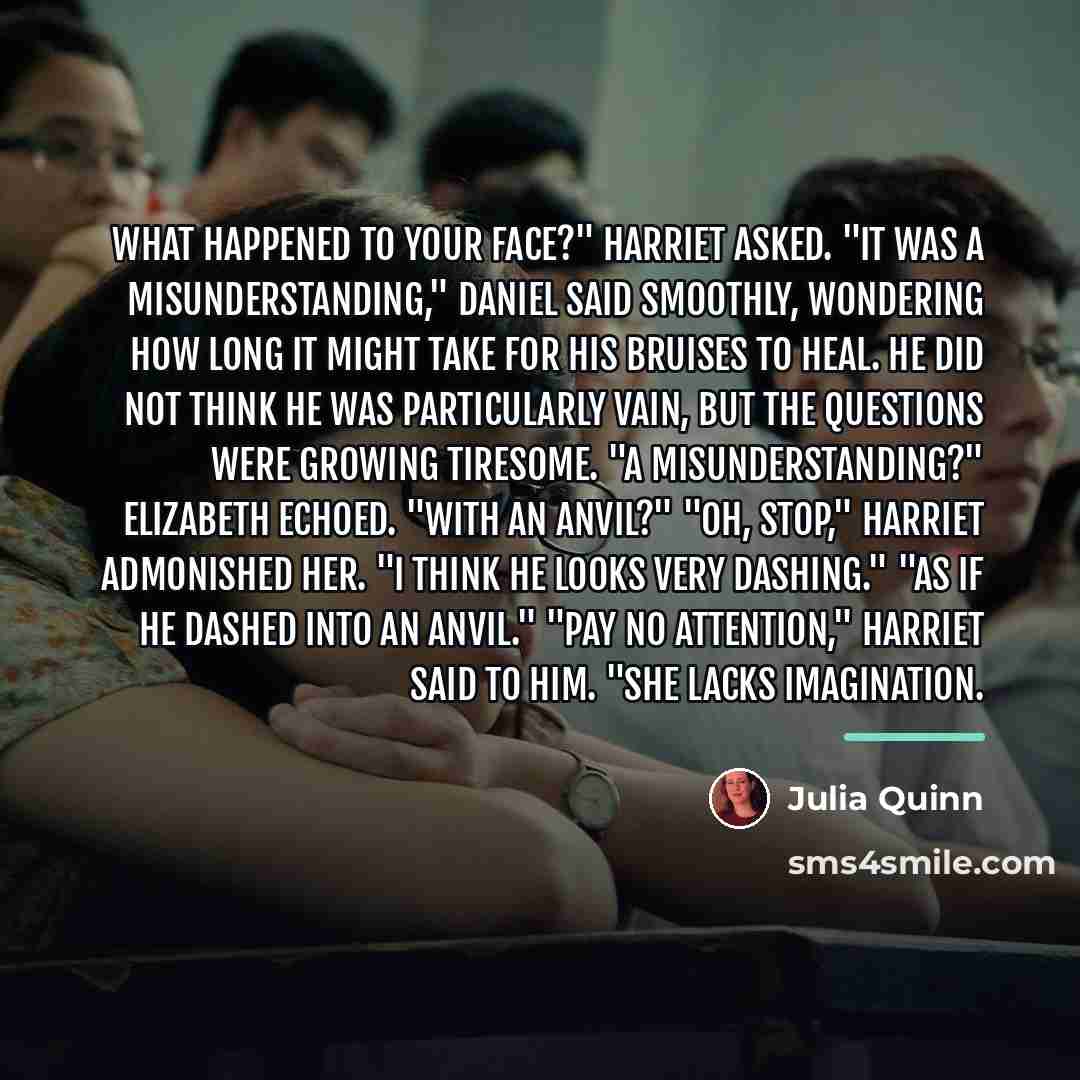 “What happened to your face?" Harriet asked. "It was a…” quote by Julia Quinn