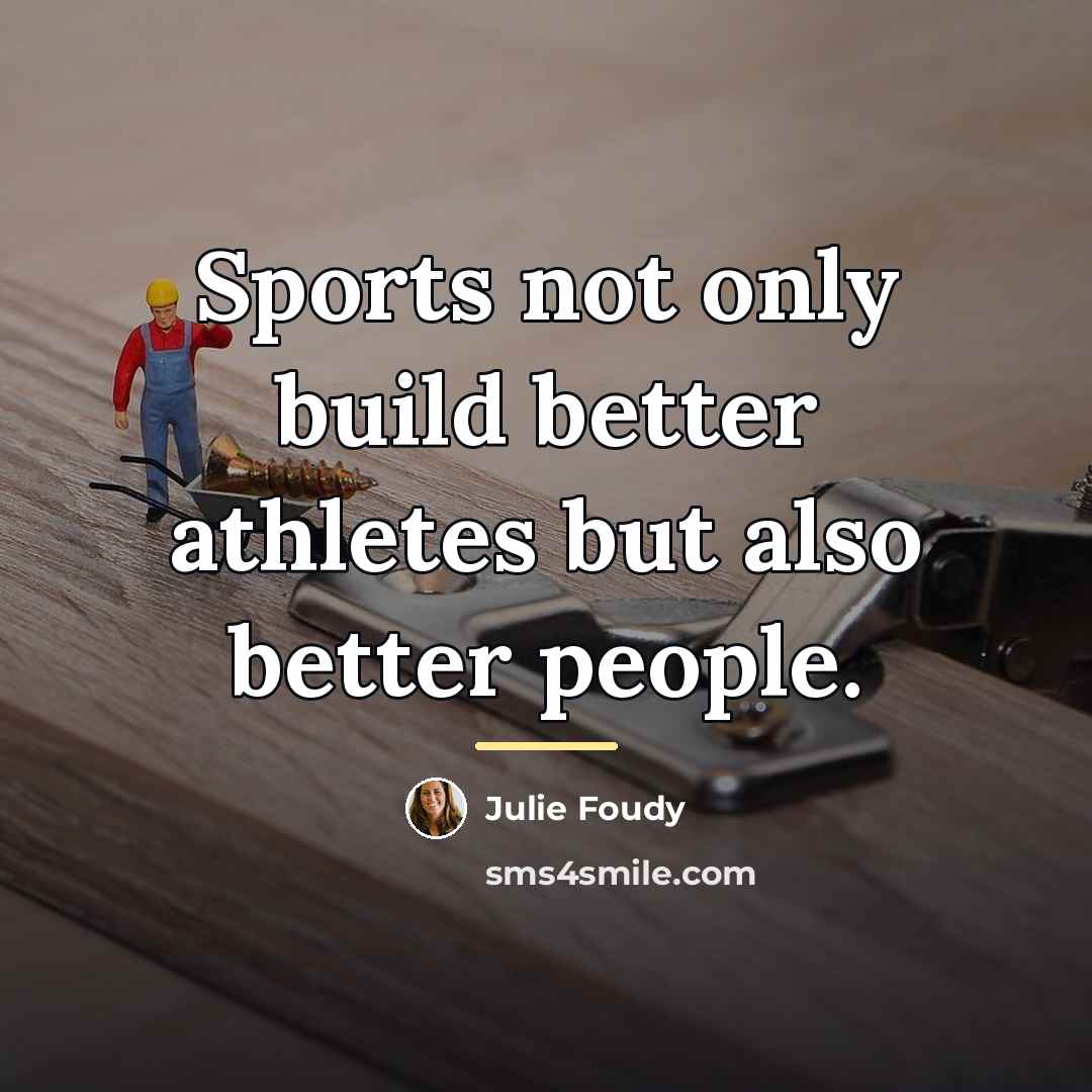 “Sports not only build better athletes but also better people.…” quote by Julie Foudy