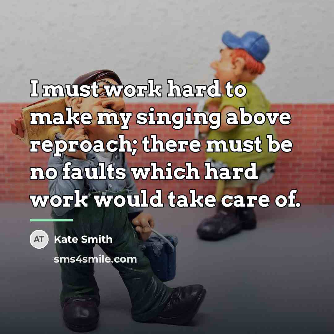 “I must work hard to make my singing above reproach;…” quote by Kate Smith