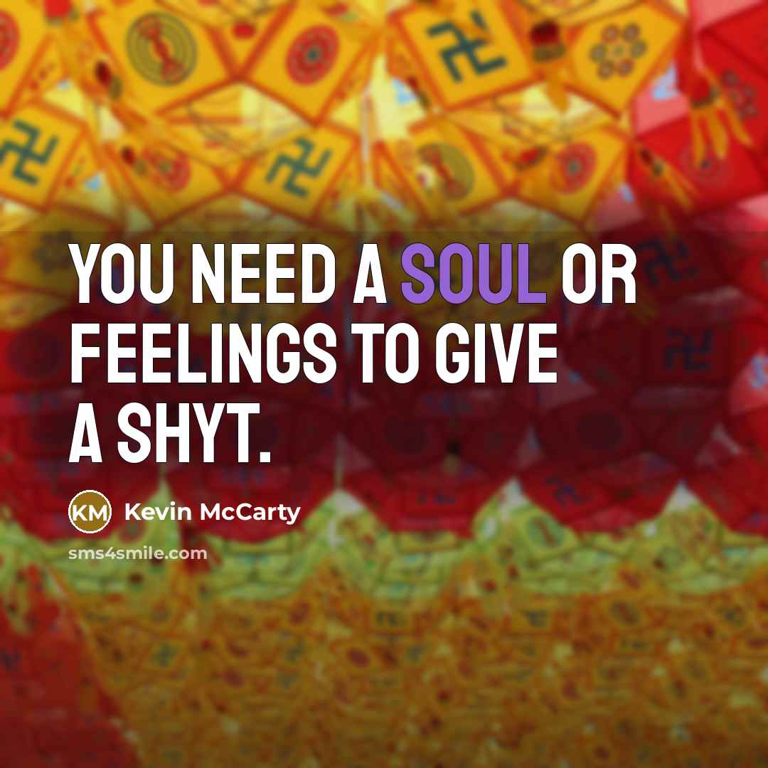 “You need a soul or feelings to give a shyt.” quote by Kevin McCarty