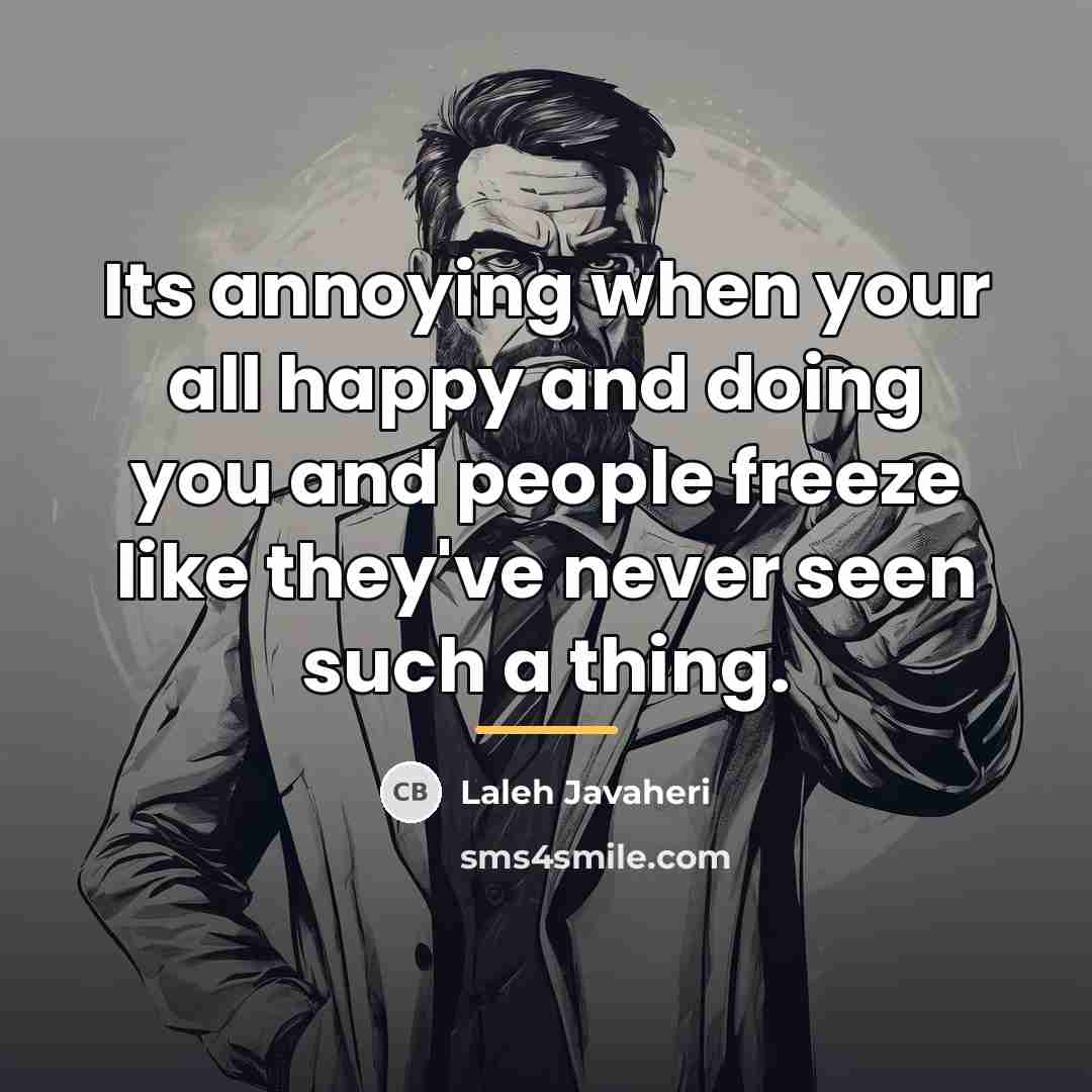 “Its annoying when your all happy and doing you and…” quote by Laleh Javaheri