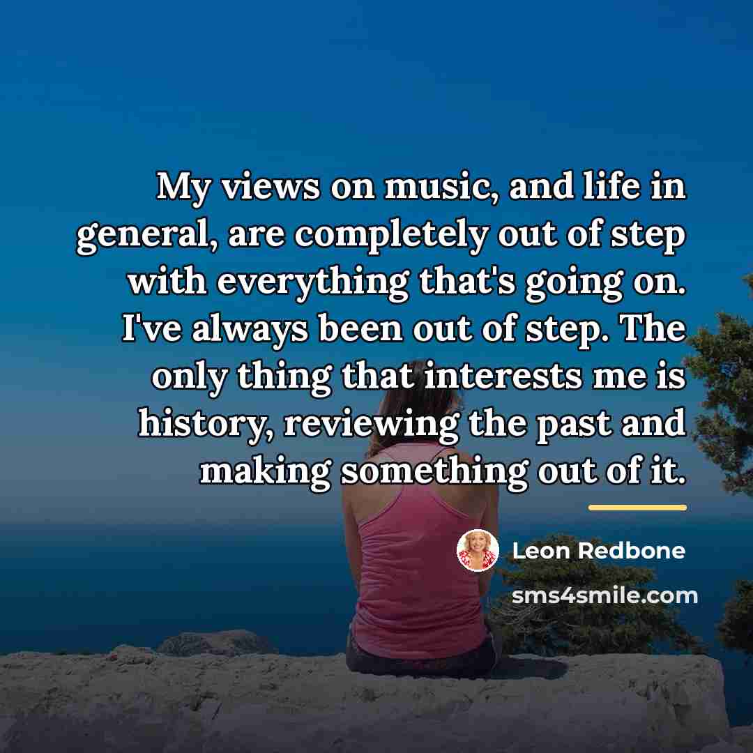 “My views on music, and life in general, are completely…” quote by Leon Redbone