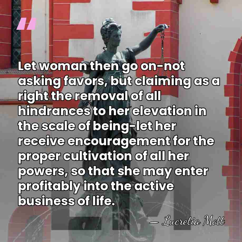 Let woman then go on-not asking favors, but claiming as a right&hellip; - Lucretia Mott